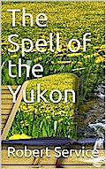 The Spell of the Yukon and Other Verses