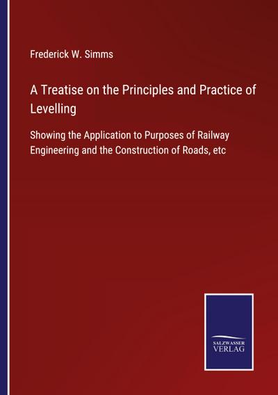 A Treatise on the Principles and Practice of Levelling