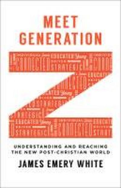 Meet Generation Z - Understanding and Reaching the New Post-Christian World - James Emery White