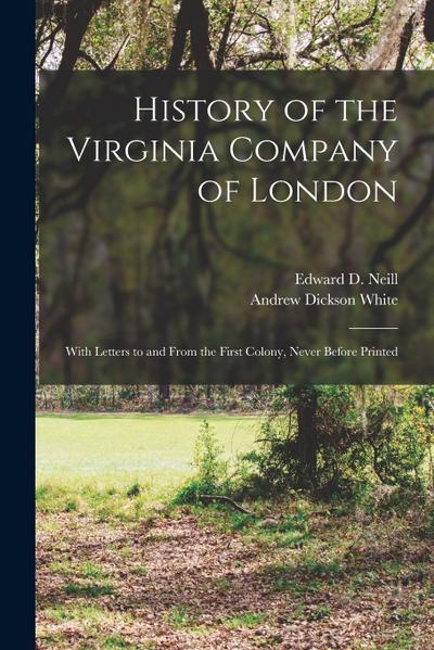 History of the Virginia Company of London: With Letters to and From the First Colony, Never Before Printed