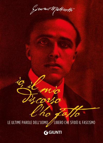 Io, il mio discorso l’ho fatto. Le ultime parole dell’uomo libero che sfidò il fascismo