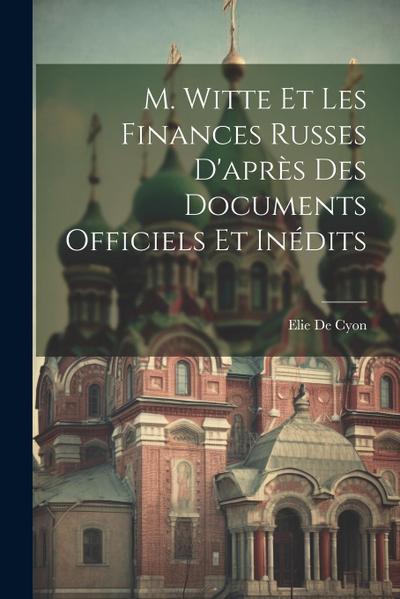 M. Witte Et Les Finances Russes D’après Des Documents Officiels Et Inédits