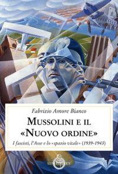 Mussolini e il "Nuovo ordine". I fascisti, l’Asse e lo "spazio vitale" (1939-1943)