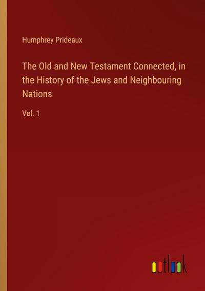 The Old and New Testament Connected, in the History of the Jews and Neighbouring Nations