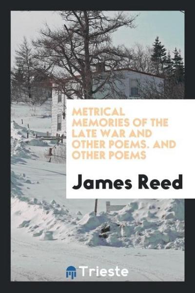 Metrical Memories of the Late War and Other Poems. And Other Poems