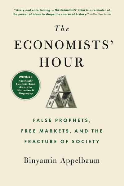 Economists’ Hour: False Prophets, Free Markets, and the Fracture of Society