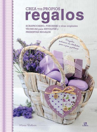 Crea tus propios regalos : scrapbooking, furoshiki y otras originales técnicas para envolver y presentar regalos