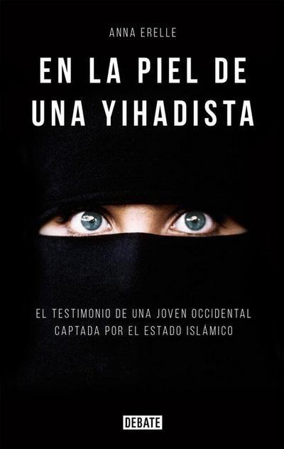En la piel de una yihadista : el testimonio de una joven occidental captada por el Estado Islámico