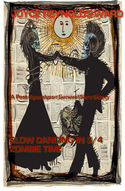 Slow Dancing in 3/4 Zombie Time: A Post-Apocalypse Survival Short Story (Joyce’s Short Stories)