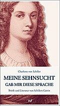 Meine Sehnsucht gab mir diese Sprache: Briefe und Literatur von Schillers Gattin