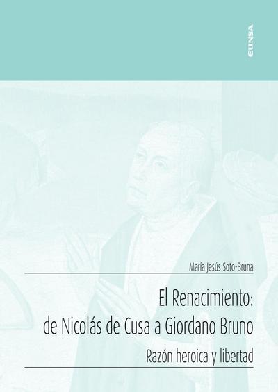 El Renacimiento : de Nicolás de Cusa a Giordano Bruno : razón heroica y libertad