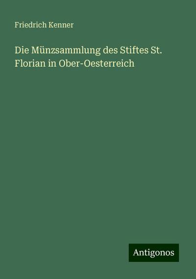 Kenner, F: Münzsammlung des Stiftes St. Florian in Ober-Oest