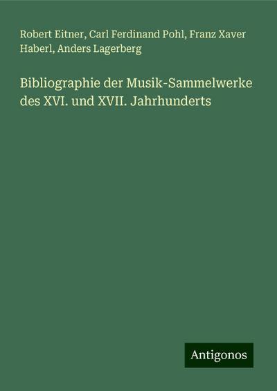 Eitner, R: Bibliographie der Musik-Sammelwerke des XVI. und