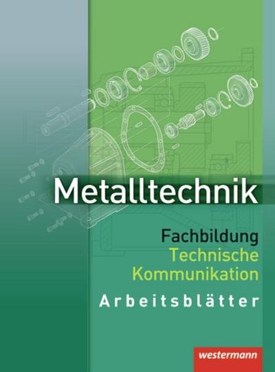 Metalltechnik. Fachbildung Technische Kommunikation. Arbeitsblätter