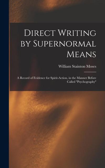 Direct Writing by Supernormal Means: A Record of Evidence for Spirit-action, in the Manner Before Called ’’psychography’’