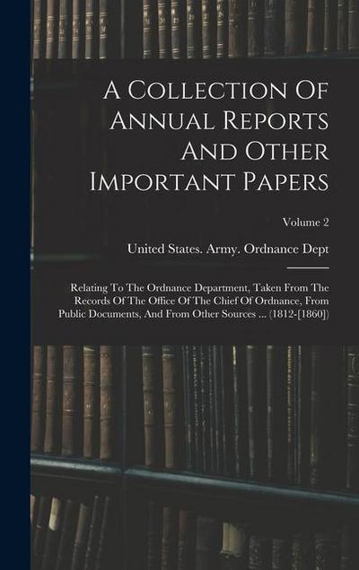 A Collection Of Annual Reports And Other Important Papers: Relating To The Ordnance Department, Taken From The Records Of The Office Of The Chief Of O