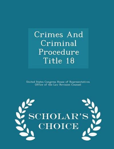 Crimes And Criminal Procedure Title 18 - Scholar’s Choice Edition
