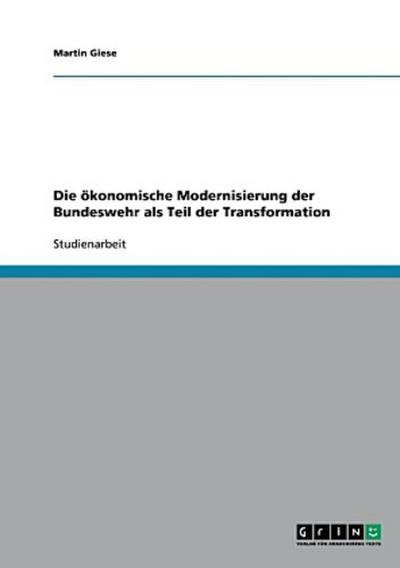 Die ökonomische Modernisierung der Bundeswehr als Teil der Transformation