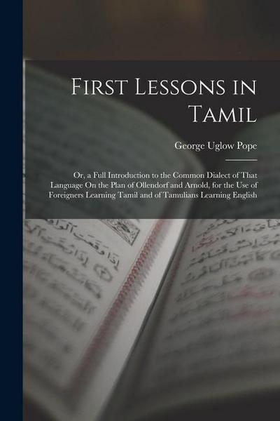 First Lessons in Tamil: Or, a Full Introduction to the Common Dialect of That Language On the Plan of Ollendorf and Arnold, for the Use of For