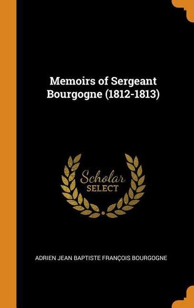 Memoirs of Sergeant Bourgogne (1812-1813)