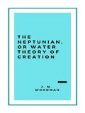 The Neptunian, or Water Theory of Creation (1888)