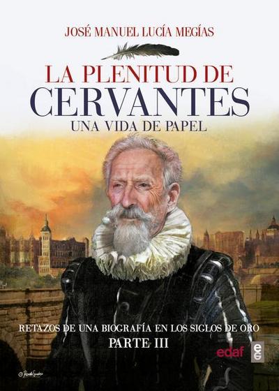 La plenitud de Cervantes : una vida de papel : retazos de una biografía en el Siglo de Oro, III