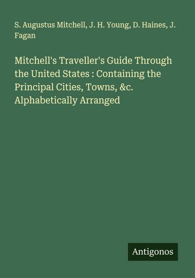 Mitchell’s Traveller’s Guide Through the United States : Containing the Principal Cities, Towns, &c. Alphabetically Arranged