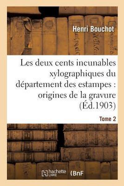 Les Deux Cents Incunables Xylographiques Du Département Des Estampes, Origines de la Gravure Tome 2