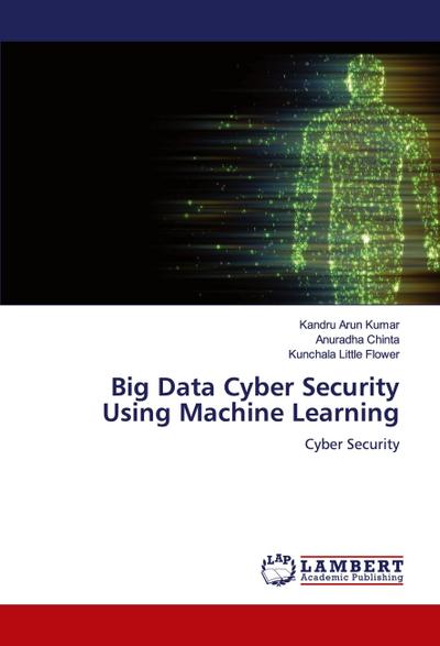 Big Data Cyber Security Using Machine Learning