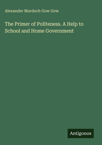 The Primer of Politeness. A Help to School and Home Government