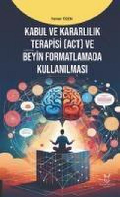 Kabul ve Kararlilik Terapisi ACT ve Beyin Formatlamada Kullanilmasi