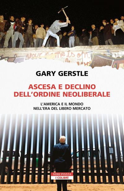 Ascesa e declino dell’ordine neoliberale. L’America e il mondo nell’era del libero mercato