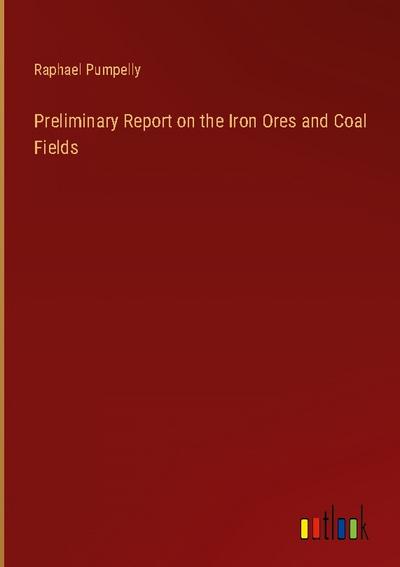 Preliminary Report on the Iron Ores and Coal Fields