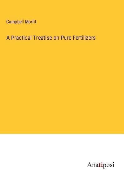 A Practical Treatise on Pure Fertilizers