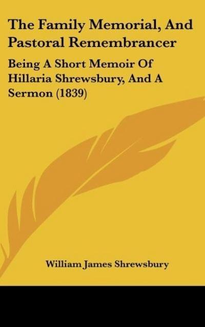 The Family Memorial, And Pastoral Remembrancer - William James Shrewsbury