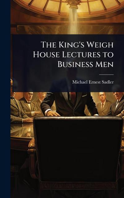 The King’s Weigh House Lectures to Business Men