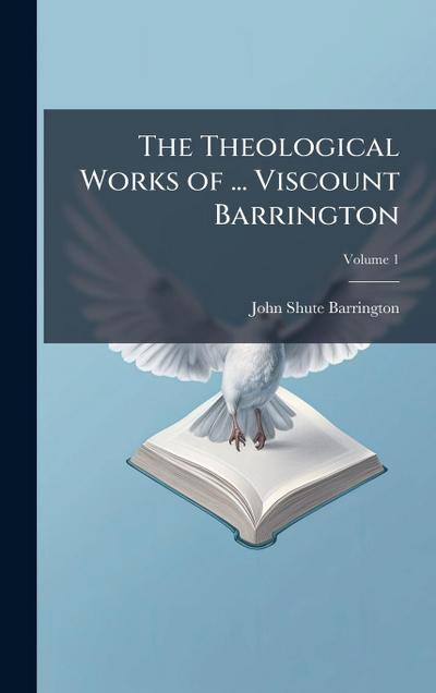 The Theological Works of ... Viscount Barrington