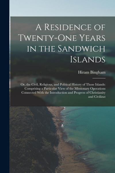 A Residence of Twenty-One Years in the Sandwich Islands: Or, the Civil, Religious, and Political History of Those Islands: Comprising a Particular Vie