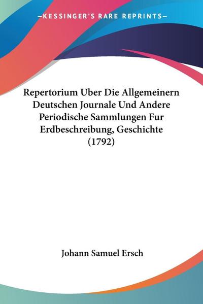 Repertorium Uber Die Allgemeinern Deutschen Journale Und Andere Periodische Sammlungen Fur Erdbeschreibung, Geschichte (1792)