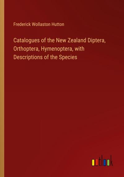 Catalogues of the New Zealand Diptera, Orthoptera, Hymenoptera, with Descriptions of the Species