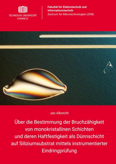 Über die Bestimmung der Bruchzähigkeit von monokristallinen Schichten und deren Haftfestigkeit als Dünnschicht auf Siliziumsubstrat mittels instrumentierter Eindringprüfung