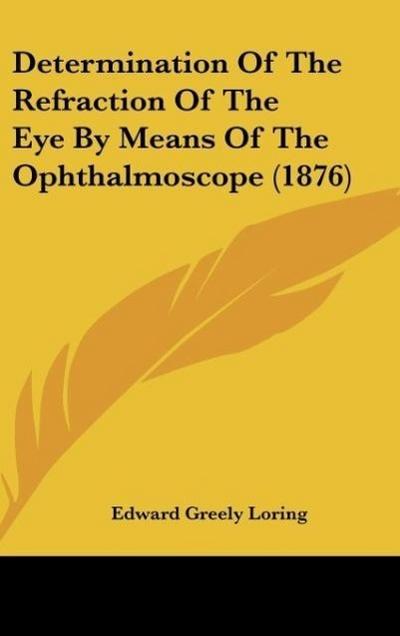 Determination Of The Refraction Of The Eye By Means Of The Ophthalmoscope (1876) - Edward Greely Loring
