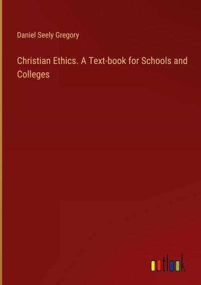 Christian Ethics. A Text-book for Schools and Colleges
