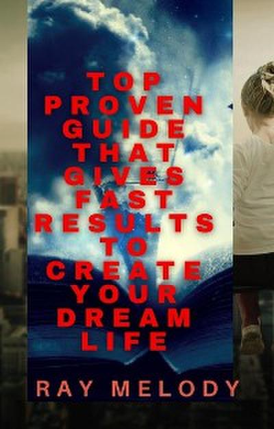 Top Proven Guide That Gives Fast Results To Create Your Dream Life