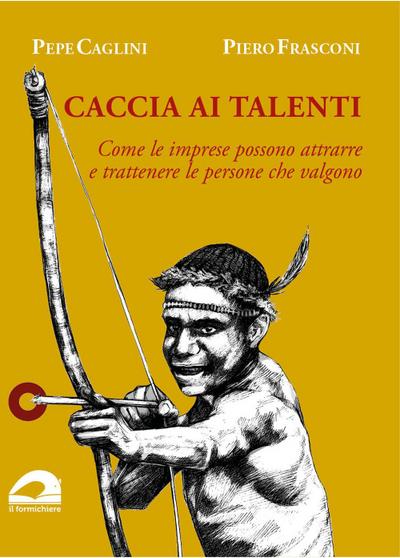 Caccia ai talenti. Come le imprese possono attrarre e trattenere le persone che valgono