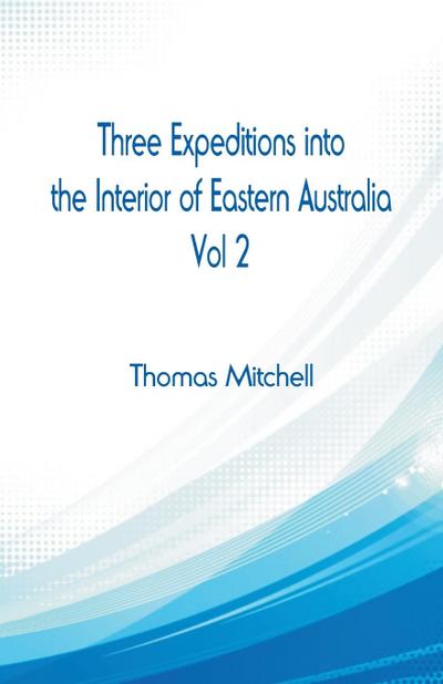 Three Expeditions into the Interior of Eastern Australia