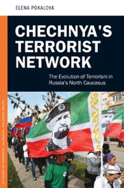 Chechnya’s Terrorist Network: The Evolution of Terrorism in Russia’s North Caucasus