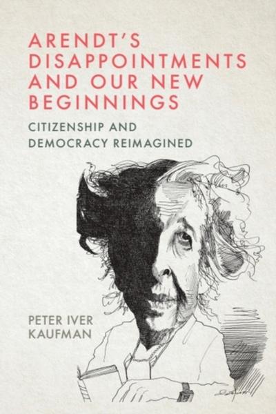 Arendt’s Disappointments and Our New Beginnings