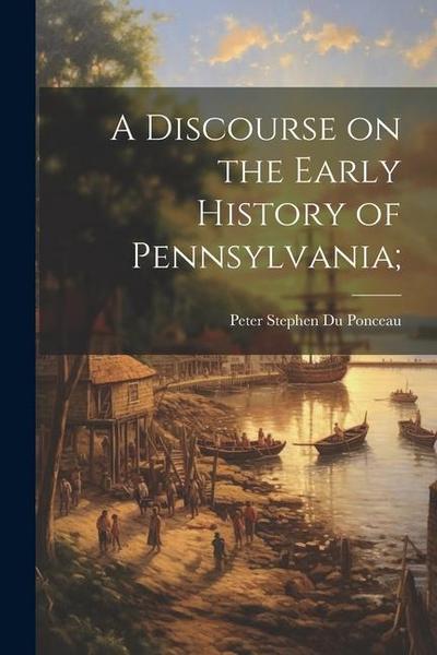 A Discourse on the Early History of Pennsylvania;