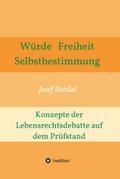 Würde, Freiheit, Selbstbestimmung. Konzepte der Lebensrechtsdebatte auf dem Prüfstand